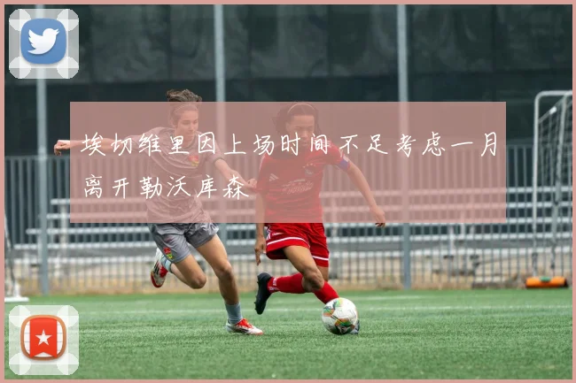 埃切维里因上场时间不足考虑一月离开勒沃库森