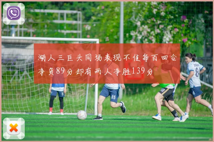 湖人三巨头同场表现不佳每百回合净负89分却有两人净胜139分